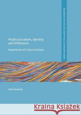Multiculturalism, Identity and Difference: Experiences of Culture Contact Murdock, Elke 9781349955602 Palgrave MacMillan