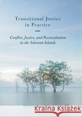 Transitional Justice in Practice: Conflict, Justice, and Reconciliation in the Solomon Islands Jeffery, Renée 9781349955640