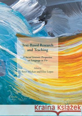 Text-Based Research and Teaching: A Social Semiotic Perspective on Language in Use Mickan, Peter 9781349955879