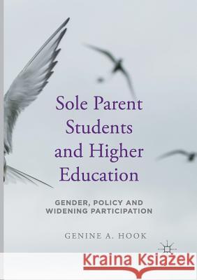 Sole Parent Students and Higher Education: Gender, Policy and Widening Participation Hook, Genine a. 9781349955947 Palgrave MacMillan