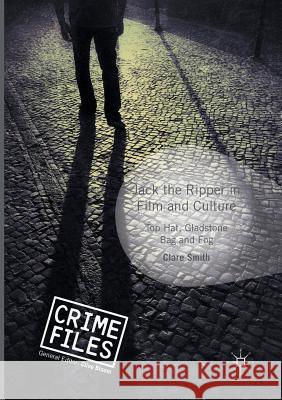 Jack the Ripper in Film and Culture: Top Hat, Gladstone Bag and Fog Smith, Clare 9781349956043 Palgrave MacMillan