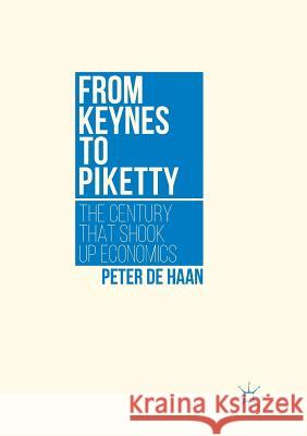 From Keynes to Piketty: The Century That Shook Up Economics De Haan, Peter 9781349956050