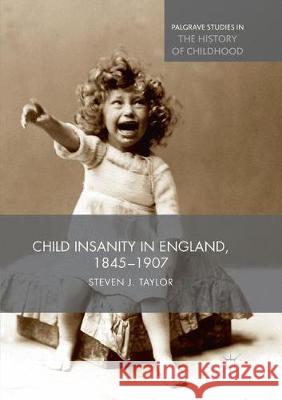 Child Insanity in England, 1845-1907 Steven Taylor 9781349956067 Palgrave MacMillan