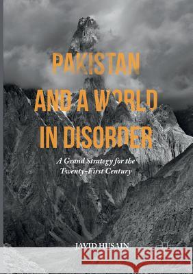 Pakistan and a World in Disorder: A Grand Strategy for the Twenty-First Century Husain, Javid 9781349956074 Palgrave MacMillan