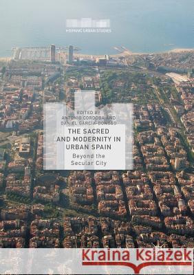 The Sacred and Modernity in Urban Spain: Beyond the Secular City Cordoba, Antonio 9781349956135 Palgrave Macmillan