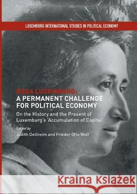 Rosa Luxemburg: A Permanent Challenge for Political Economy: On the History and the Present of Luxemburg's 'Accumulation of Capital' Dellheim, Judith 9781349956166 Palgrave MacMillan