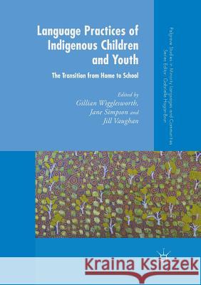 Language Practices of Indigenous Children and Youth: The Transition from Home to School Wigglesworth, Gillian 9781349956197