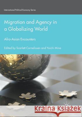 Migration and Agency in a Globalizing World: Afro-Asian Encounters Cornelissen, Scarlett 9781349956326