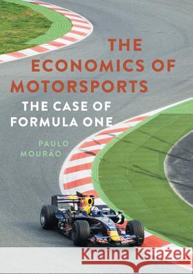 The Economics of Motorsports: The Case of Formula One Mourão, Paulo 9781349956388 Palgrave Macmillan