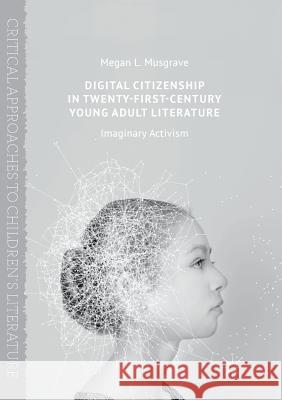 Digital Citizenship in Twenty-First-Century Young Adult Literature: Imaginary Activism Musgrave, Megan L. 9781349956401 Palgrave MacMillan