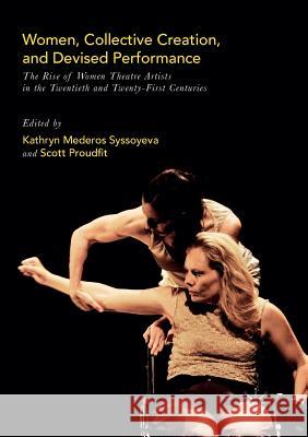 Women, Collective Creation, and Devised Performance: The Rise of Women Theatre Artists in the Twentieth and Twenty-First Centuries Syssoyeva, Kathryn Mederos 9781349956463 Palgrave MacMillan