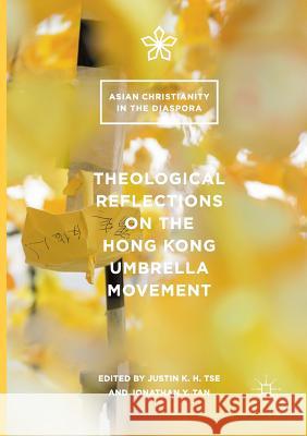 Theological Reflections on the Hong Kong Umbrella Movement Justin K. H. Tse Jonathan y. Tan 9781349956548 Palgrave MacMillan