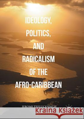 Ideology, Politics, and Radicalism of the Afro-Caribbean Jerome Teelucksingh 9781349956609 Palgrave MacMillan