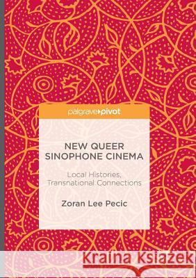 New Queer Sinophone Cinema: Local Histories, Transnational Connections Pecic, Zoran Lee 9781349956661 Palgrave MacMillan