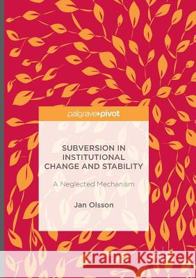 Subversion in Institutional Change and Stability: A Neglected Mechanism Olsson, Jan 9781349956760 Palgrave Macmillan