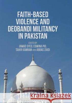 Faith-Based Violence and Deobandi Militancy in Pakistan Jawad Syed Edwina Pio Tahir Kamran 9781349956890