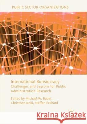 International Bureaucracy: Challenges and Lessons for Public Administration Research Bauer, Michael W. 9781349956920 Palgrave MacMillan