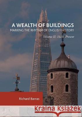 A Wealth of Buildings: Marking the Rhythm of English History: Volume II: 1688-Present Barras, Richard 9781349956937 Palgrave MacMillan