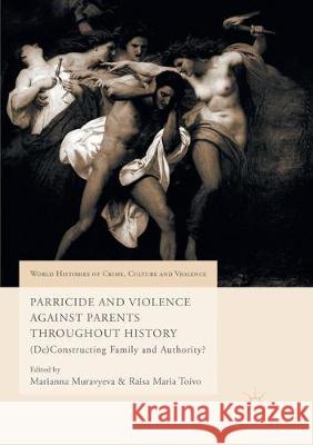 Parricide and Violence Against Parents Throughout History: (De)Constructing Family and Authority? Muravyeva, Marianna 9781349957002 Palgrave MacMillan