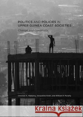 Politics and Policies in Upper Guinea Coast Societies: Change and Continuity Højbjerg, Christian K. 9781349957040 Palgrave MacMillan