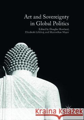 Art and Sovereignty in Global Politics Douglas Howland Elizabeth Lillehoj Maximilian Mayer 9781349957057 Palgrave MacMillan