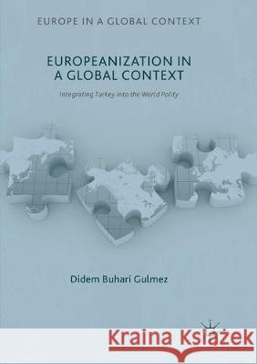 Europeanization in a Global Context: Integrating Turkey Into the World Polity Buhari Gulmez, Didem 9781349957187 Palgrave MacMillan