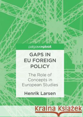 Gaps in Eu Foreign Policy: The Role of Concepts in European Studies Larsen, Henrik 9781349957484 Palgrave Macmillan