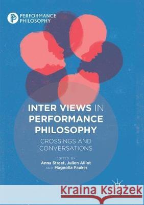 Inter Views in Performance Philosophy: Crossings and Conversations Street, Anna 9781349957569