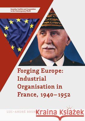 Forging Europe: Industrial Organisation in France, 1940-1952 Brunet, Luc-André 9781349957583 Palgrave Macmillan