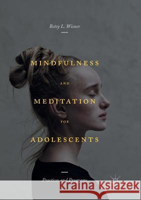 Mindfulness and Meditation for Adolescents: Practices and Programs Wisner, Betsy L. 9781349957613 Palgrave Macmillan