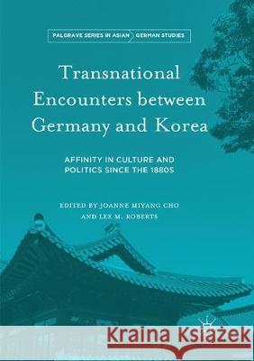 Transnational Encounters Between Germany and Korea: Affinity in Culture and Politics Since the 1880s Cho, Joanne Miyang 9781349957668 Palgrave MacMillan