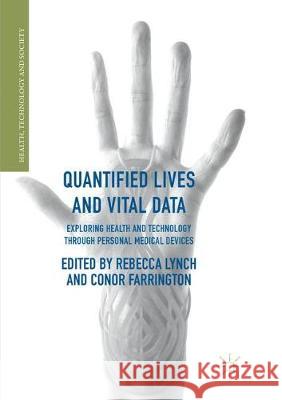 Quantified Lives and Vital Data: Exploring Health and Technology Through Personal Medical Devices Lynch, Rebecca 9781349957699 Palgrave MacMillan