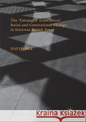 The 'Estranged' Generation? Social and Generational Change in Interwar British Jewry David Dee 9781349957705 Palgrave MacMillan