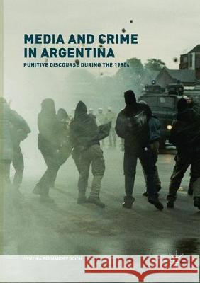 Media and Crime in Argentina: Punitive Discourse During the 1990s Fernandez Roich, Cynthia 9781349957743 Palgrave MacMillan