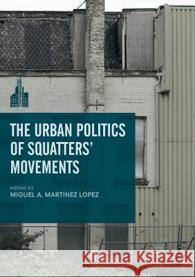 The Urban Politics of Squatters' Movements Miguel A. Martine 9781349957934 Palgrave MacMillan