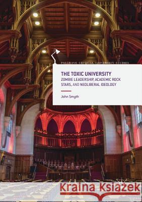 The Toxic University: Zombie Leadership, Academic Rock Stars and Neoliberal Ideology Smyth, John 9781349958337