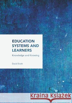 Education Systems and Learners: Knowledge and Knowing Scott, David 9781349958412