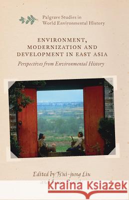 Environment, Modernization and Development in East Asia: Perspectives from Environmental History Liu, Ts'ui-Jung 9781349958498 Palgrave MacMillan