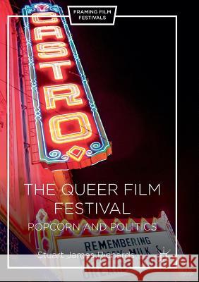 The Queer Film Festival: Popcorn and Politics Richards, Stuart James 9781349958610 Palgrave MacMillan