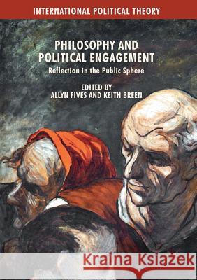 Philosophy and Political Engagement: Reflection in the Public Sphere Fives, Allyn 9781349958658