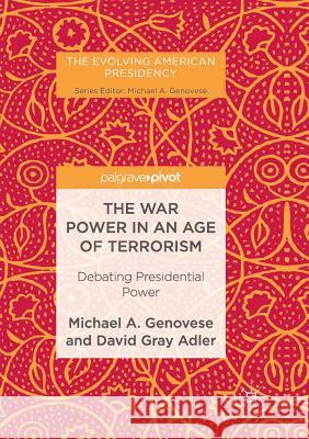 The War Power in an Age of Terrorism: Debating Presidential Power Genovese, Michael a. 9781349958726
