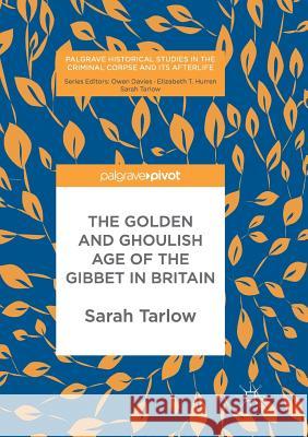 The Golden and Ghoulish Age of the Gibbet in Britain Sarah Tarlow 9781349958795