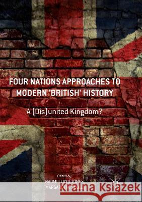 Four Nations Approaches to Modern 'British' History: A (Dis)United Kingdom? Lloyd-Jones, Naomi 9781349958818