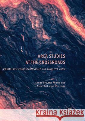 Area Studies at the Crossroads: Knowledge Production After the Mobility Turn Mielke, Katja 9781349958900 Palgrave MacMillan