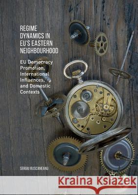 Regime Dynamics in Eu's Eastern Neighbourhood: Eu Democracy Promotion, International Influences, and Domestic Contexts Buscaneanu, Sergiu 9781349958931 Palgrave MacMillan