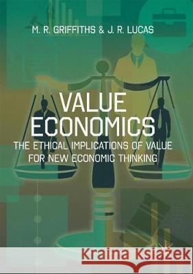 Value Economics: The Ethical Implications of Value for New Economic Thinking Griffiths, M. R. 9781349958986 Palgrave Macmillan