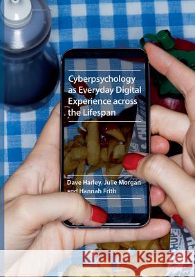 Cyberpsychology as Everyday Digital Experience Across the Lifespan Harley, Dave 9781349959174 Palgrave MacMillan