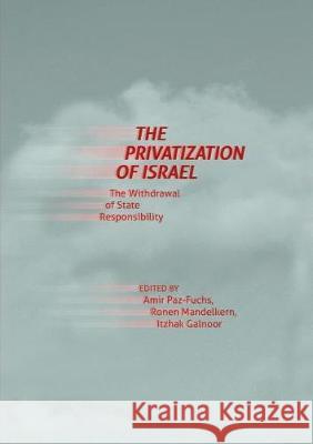 The Privatization of Israel: The Withdrawal of State Responsibility Paz-Fuchs, Amir 9781349959211 Palgrave MacMillan