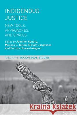 Indigenous Justice: New Tools, Approaches, and Spaces Hendry, Jennifer 9781349959228 Palgrave Macmillan