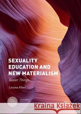 Sexuality Education and New Materialism: Queer Things Allen, Louisa 9781349959259